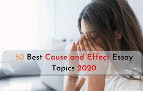 50 best cause and Effect Essay Topics